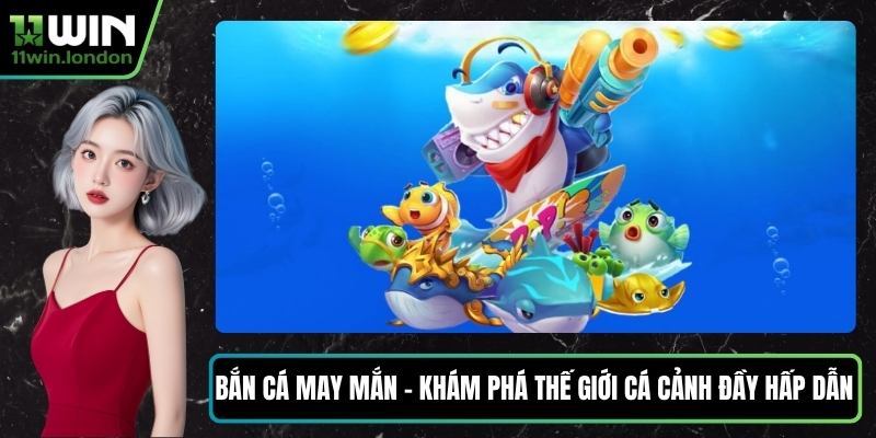 Bắn Cá May Mắn – Khám Phá Thế Giới Cá Cảnh Đầy Hấp Dẫn