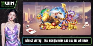 Bắn Cá Vũ Trụ – Trải Nghiệm Đỉnh Cao Giải Trí Với 11WIN
