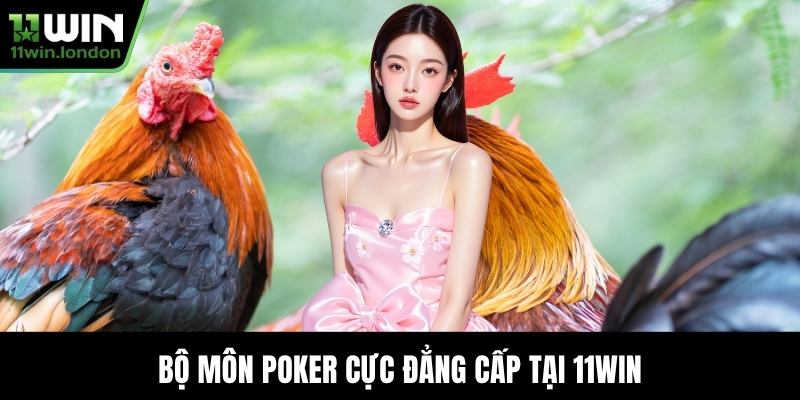 Bộ môn Poker cực đẳng cấp tại 11WIN