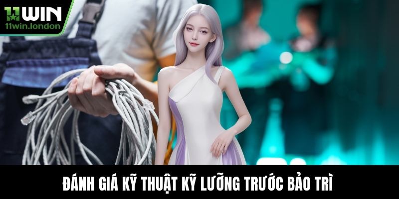 Đánh giá kỹ thuật kỹ lưỡng trước bảo trì