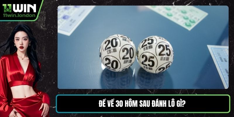 Đề Về 30 Hôm Sau Đánh Lô Gì? Câu Hỏi Nhiều Người Quan Tâm
