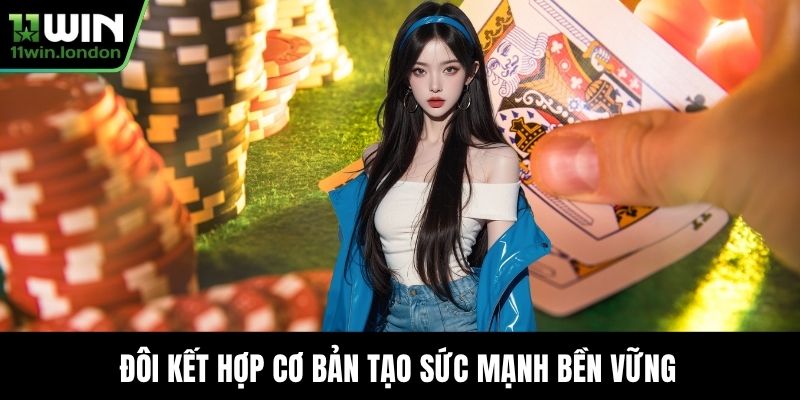 Đôi kết hợp cơ bản tạo sức mạnh bền vững