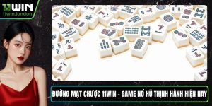 Đường Mạt Chược 11WIN – Game Nổ Hũ Thịnh Hành Hiện Nay