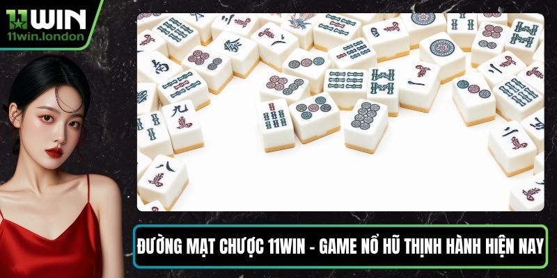 Đường Mạt Chược 11WIN – Game Nổ Hũ Thịnh Hành Hiện Nay