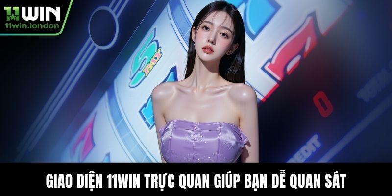 Giao diện 11WIN trực quan giúp bạn dễ quan sát