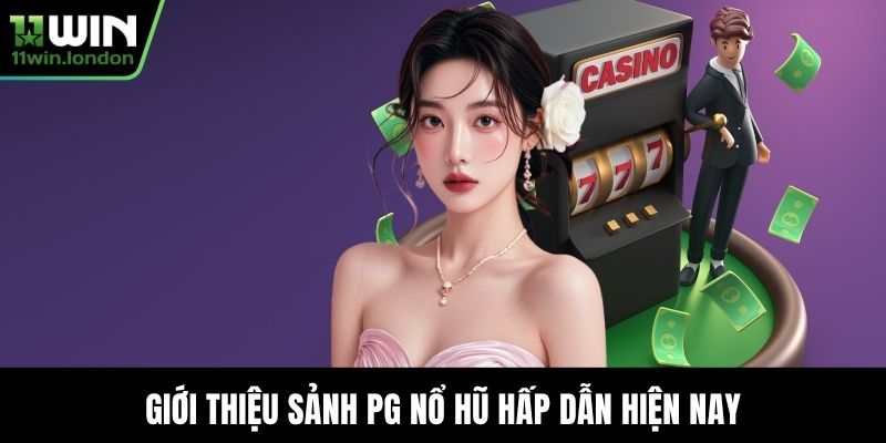 Giới thiệu sảnh PG nổ hũ hấp dẫn hiện nay