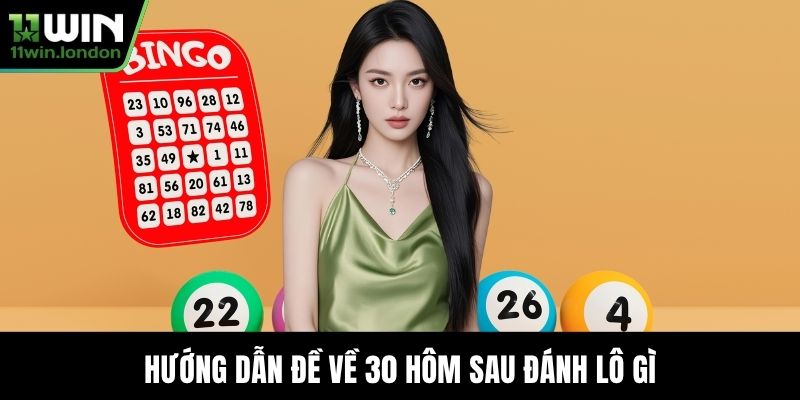 Hướng dẫn đề về 30 hôm sau đánh lô gì