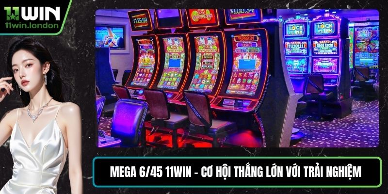 Mega 6/45 11WIN - Cơ Hội Thắng Lớn Với Trải Nghiệm Hấp Dẫn