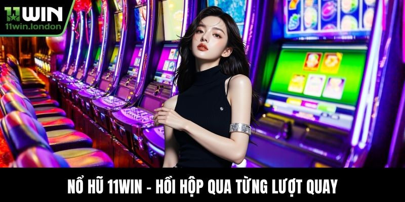 Nổ hũ 11WIN – Hồi hộp qua từng lượt quay