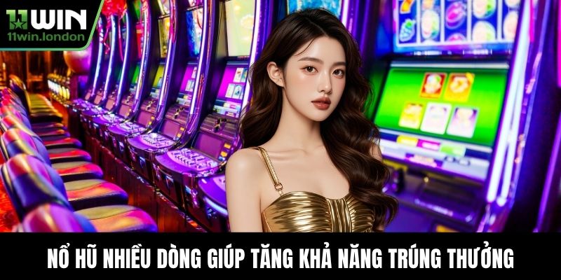 Nổ hũ nhiều dòng giúp tăng khả năng trúng thưởng