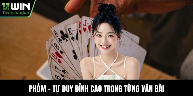 Phỏm - Tư duy đỉnh cao trong từng ván bài