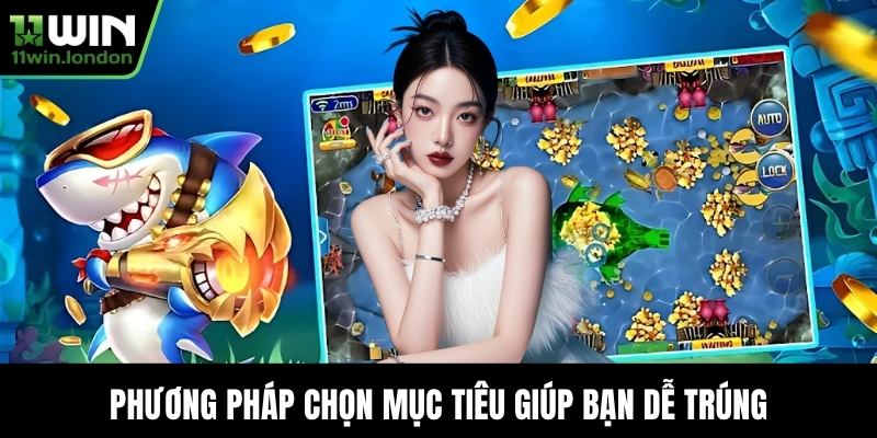 Phương pháp chọn mục tiêu giúp bạn dễ trúng