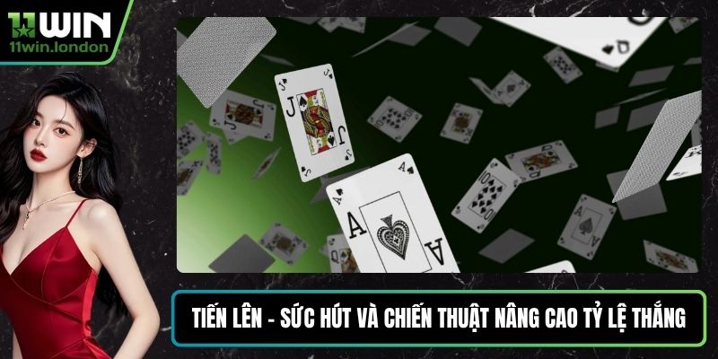 Tiến Lên - Sức Hút Và Chiến Thuật Nâng Cao Tỷ Lệ Thắng