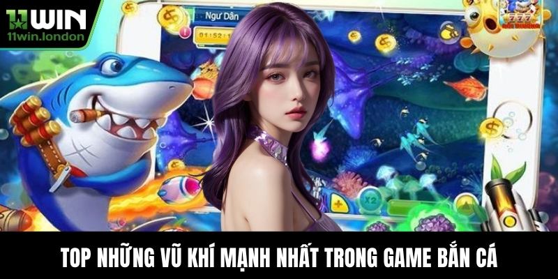 Top những vũ khí mạnh nhất trong game bắn cá