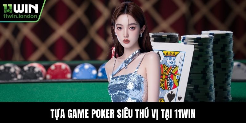 Tựa game Poker siêu thú vị tại 11WIN