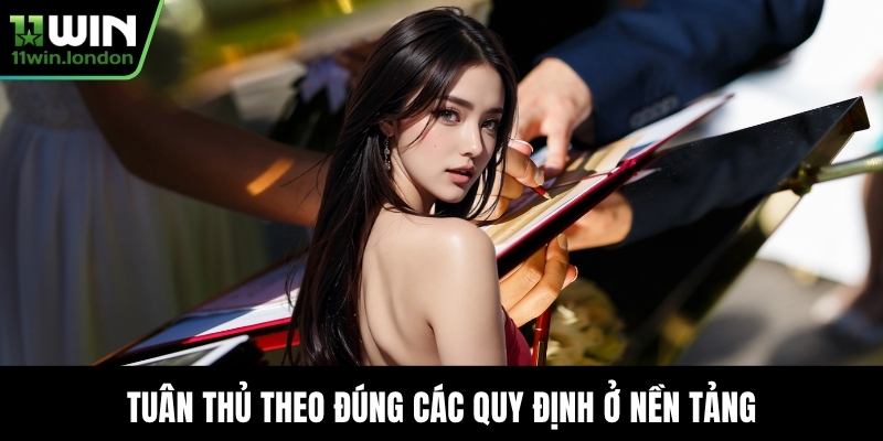 Tuân thủ theo đúng các quy định ở nền tảng
