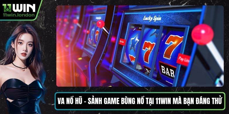 VA Nổ Hũ - Sảnh Game Bùng Nổ Tại 11WIN Mà Bạn Đáng Thử